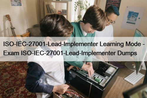 ISO-IEC-27001-Lead-Implementer Learning Mode - Exam ISO-IEC-27001-Lead-Implementer Dumps