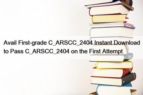 Avail First-grade C_ARSCC_2404 Instant Download to Pass C_ARSCC_2404 ...