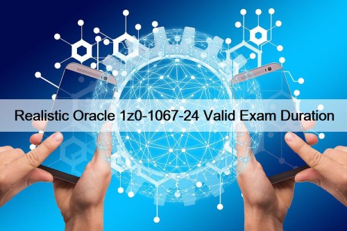 Realistic Oracle 1z0-1067-24 Valid Exam Duration