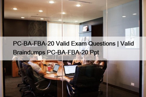PC-BA-FBA-20 Valid Exam Questions | Valid Braindumps PC-BA-FBA-20 ...